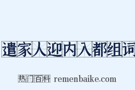 遣家人迎内入都组词是什么意思的图片
